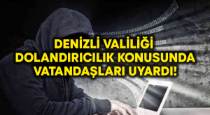 Denizli Valiliği dolandırıcılık konusunda vatandaşları uyardı!