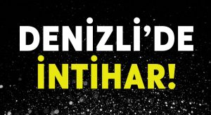 Denizli’de intihar!