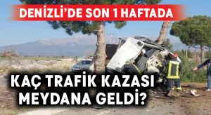 Denizli’de son 1 haftada ne kadar kaza meydana geldi?