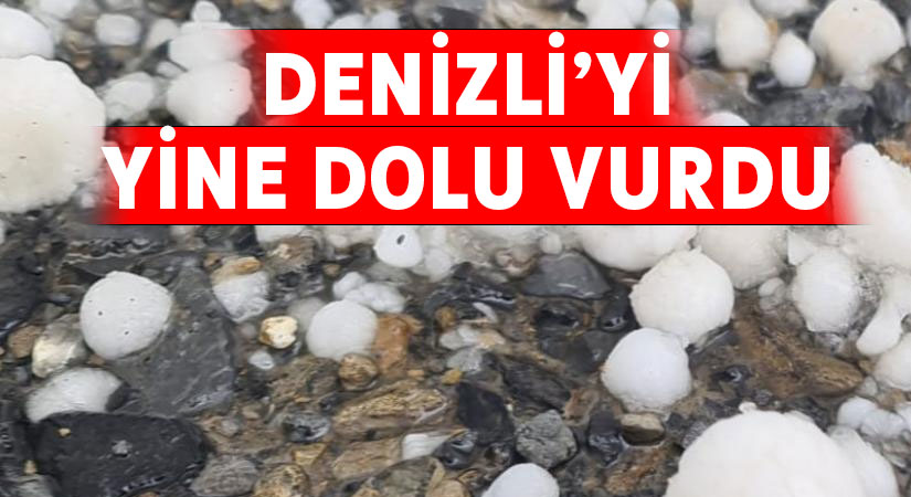 Denizli’yi yine dolu vurdu