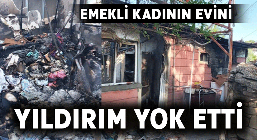 Emekli kadının evini yıldırım yok etti