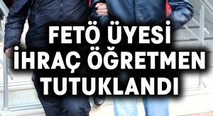 FETÖ’ye üye ihraç öğretmen tutuklandı