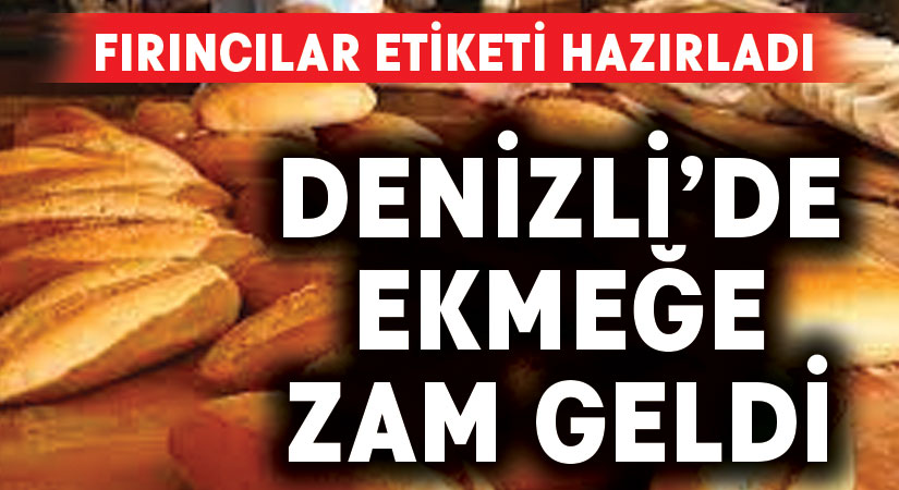 Fırıncılar etiketi hazırladı.. Denizli’de ekmeğe zam geldi