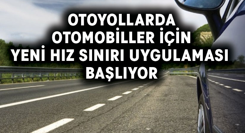 Otoyollarda otomobiller için yeni hız sınırı uygulaması başlıyor