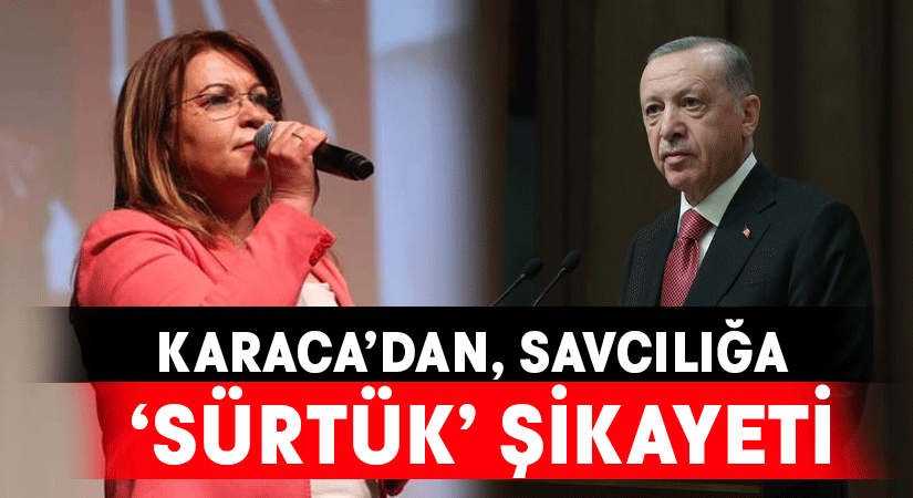 Karaca’dan, Savcılığa ‘Sürtük’ Şikayeti