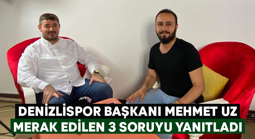 Denizlispor Başkanı Mehmet Uz merak edilen 3 soruyu yanıtladı