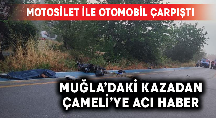 Muğla’daki kazadan Çameli’ye acı haber