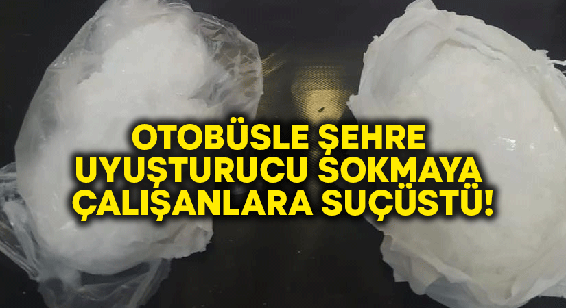 Otobüsle şehre uyuşturucu sokmaya çalışanlara suçüstü!