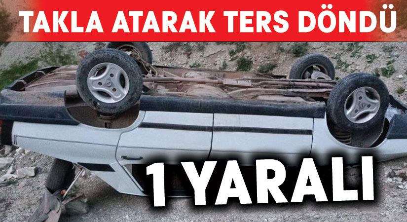 Otomobil takla atarak ters döndü: 1 yaralı