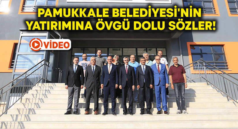 Pamukkale Belediyesi’nin yatırımına övgü dolu sözler!