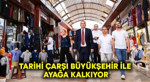 Tarihi çarşı Büyükşehir ile ayağa kalkıyor