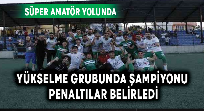 Yükselme grubunda şampiyonu penaltılar belirledi