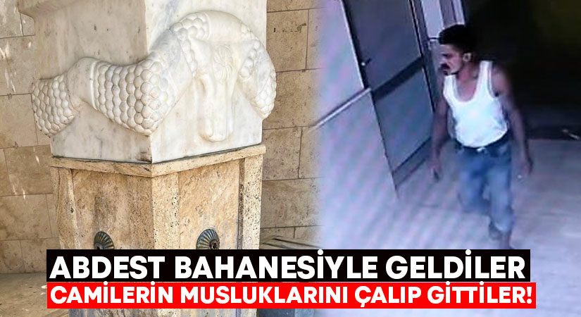 Abdest bahanesiyle geldiler camilerin musluklarını çalıp gittiler!