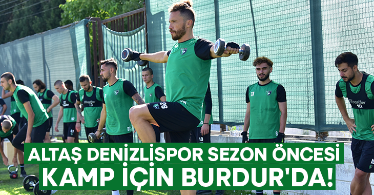 Altaş Denizlispor sezon öncesi kampı için Burdur’da!