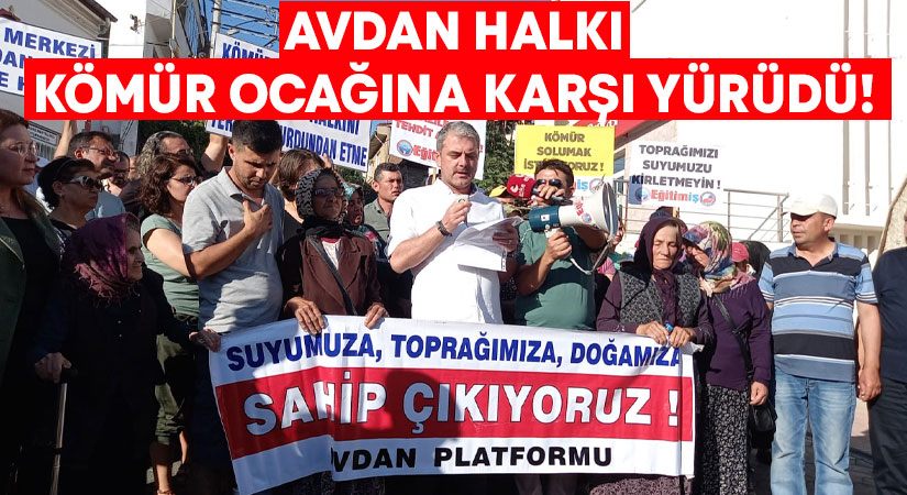 Avdan halkı kömür ocağına karşı yürüdü! “Suyumuza, toprağımıza, doğamıza sahip çıkıyoruz”