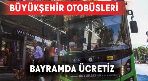 Büyükşehir otobüsleri Kurban Bayramı’nda ücretsiz