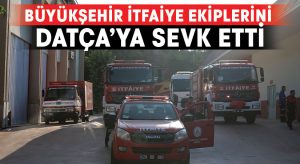 Büyükşehir İtfaiye ekiplerini Datça’ya sevk etti