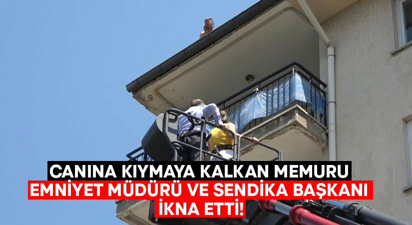 Canına kıymaya kalkan memuru emniyet müdürü ve sendika başkanı ikna etti!