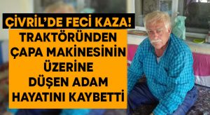 Çivril’de feci kaza! Traktöründen çapa makinesinin üzerine düşen adam hayatını kaybetti