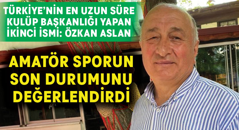 29 yıl kulüp başkanlığı yapan Özkan Aslan, amatör sporun son durumunu değerlendirdi