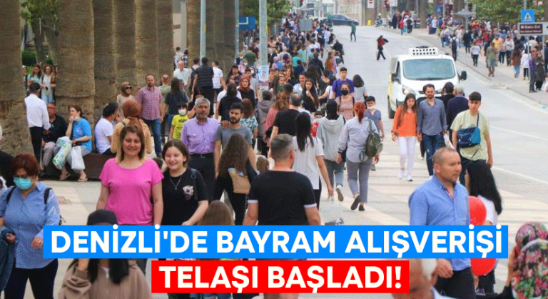 Denizli’de bayram alışverişi telaşı başladı!