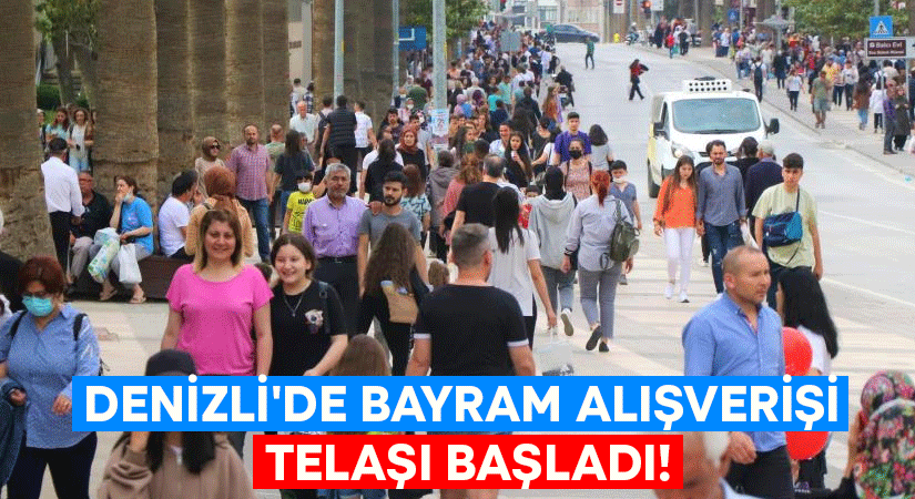 Denizli’de bayram alışverişi telaşı başladı!