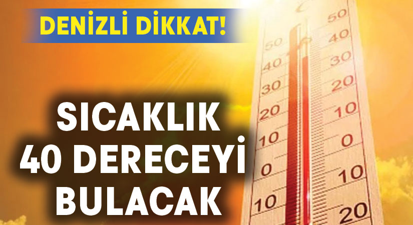 Denizli dikkat! Sıcaklık 40 dereceyi bulacak