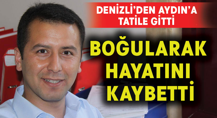 Denizli’den Aydın’a tatile giden vatandaş boğularak hayatını kaybetti