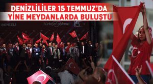 Denizlililer 15 Temmuz’da yine meydanlarda buluştu