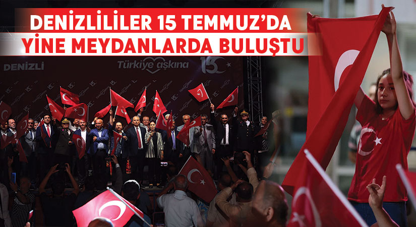 Denizlililer 15 Temmuz’da yine meydanlarda buluştu