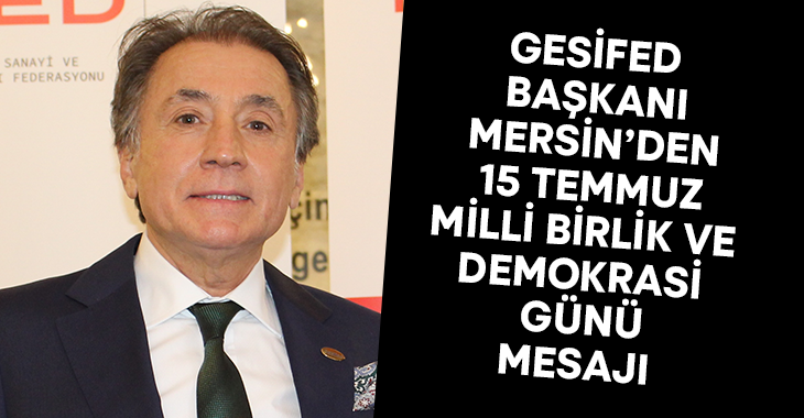 GESİFED Başkanı Mersin’den 15 Temmuz mesajı