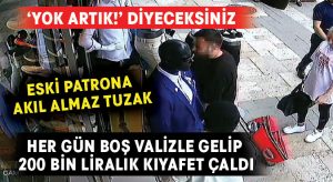 Her gün boş valizle gelip 200 bin liralık kıyafet çaldı