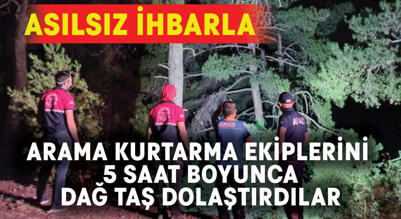 Heyecan olsun diye arama kurtarma ekiplerini 5 saat boyunca dağ taş dolaştırdılar