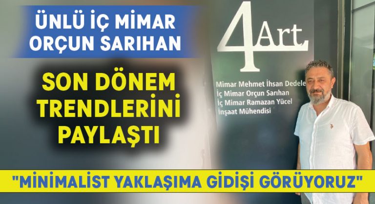 İç Mimar Orçun Sarıhan Mimarideki Trendleri Anlattı