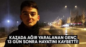 Kazada ağır yaralanan gençten 13 gün sonra acı haber geldi