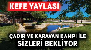 Kefe Yaylası, çadır ve karavan kampı ile sizleri bekliyor