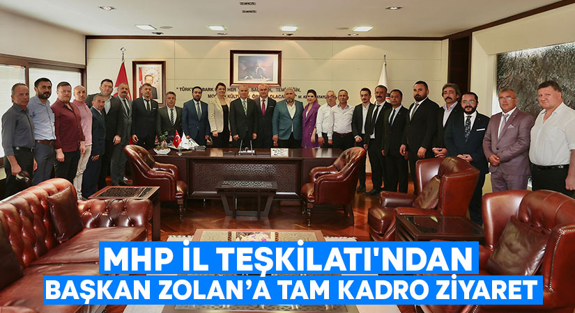 MHP İl Teşkilatı’ndan Başkan Zolan’a tam kadro ziyaret