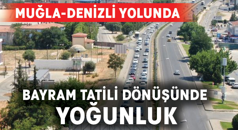 Muğla-Denizli yolunda bayram tatili dönüşünde yoğunluk