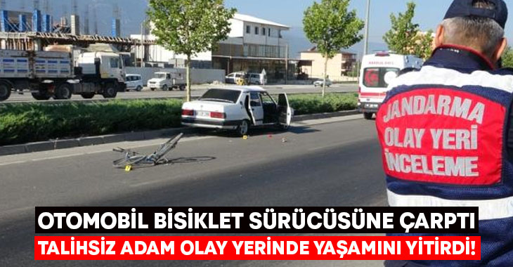 Otomobil bisiklet sürücüsüne çarptı.. Talihsiz adam olay yerinde yaşamını yitirdi!