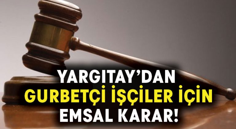 Yurt dışında çalışanlar için Yargıtay’dan flaş karar