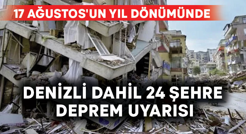 17 Ağustos’un yıl dönümünde Denizli dahil 24 şehre deprem uyarısı