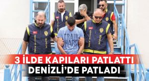 3 ilde kapı kilitlerini patlatan sabıkalı hırsız Denizli’de yakalandı