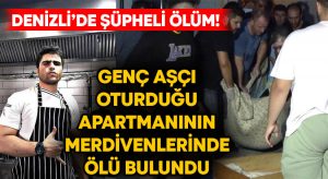 Denizli’de şüpheli ölüm! Genç aşçı oturduğu apartmanın merdivenlerinde ölü bulundu