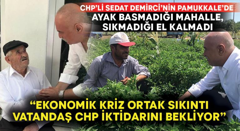 CHP’li Sedat Demirci’nin Pamukkale’de ayak basmadığı mahalle, sıkmadığı el kalmadı