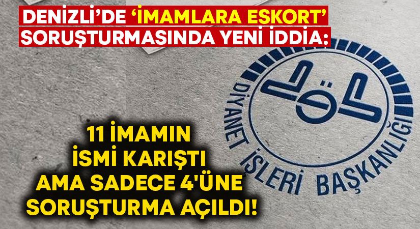 Denizli’de ‘imamlara eskort’ soruşturmasında yeni iddia: 11 imamın ismi karıştı ama sadece 4’üne soruşturma açıldı!