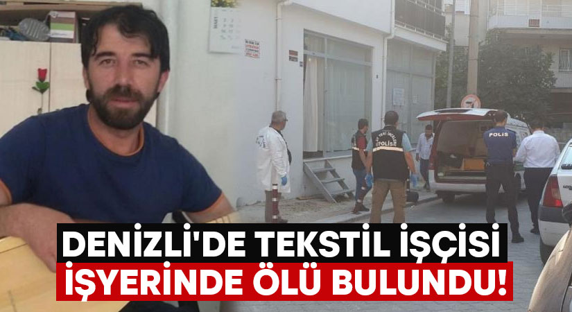 Denizli’de tekstil işçisi işyerinde ölü bulundu!