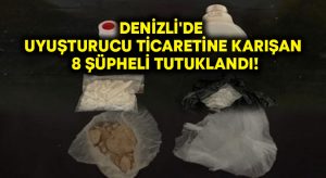 Denizli’de uyuşturucu ticaretine karışan 8 şüpheli tutuklandı!