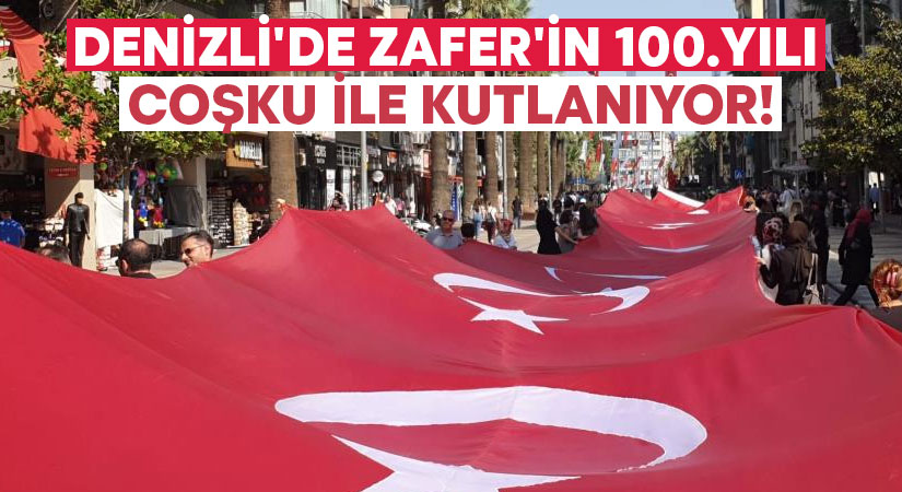 Denizli’de Zafer’in 100.yılı coşku ile kutlanıyor!