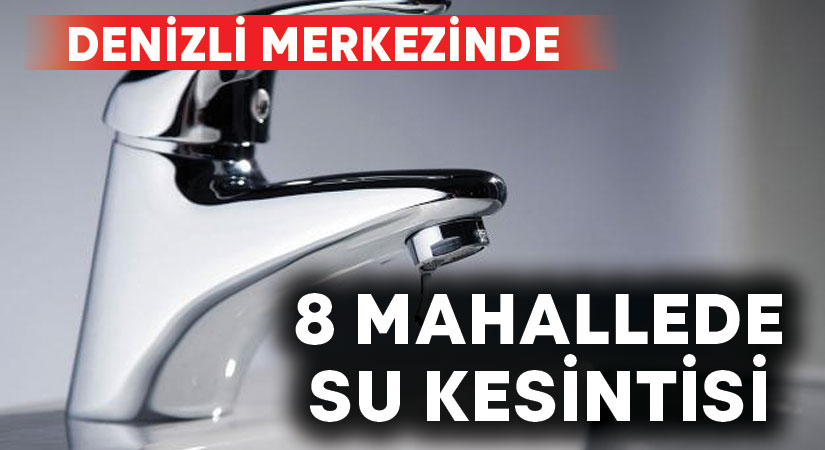 Denizli merkezindeki 8 mahallede su kesintisi