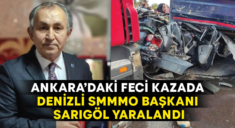 Denizli SMMMO Başkanı Sarıgöl, Ankara’da meydana gelen kazada yaralandı